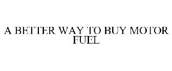 A BETTER WAY TO BUY MOTOR FUEL