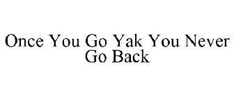 ONCE YOU GO YAK YOU NEVER GO BACK
