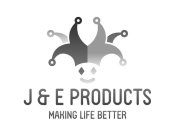 J & E PRODUCTS MAKING LIFE BETTER
