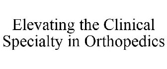 ELEVATING THE CLINICAL SPECIALTY IN ORTHOPEDICS