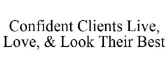 CONFIDENT CLIENTS LIVE, LOVE, & LOOK THEIR BEST