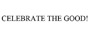 CELEBRATE THE GOOD!