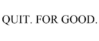 QUIT. FOR GOOD.