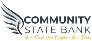 COMMUNITY STATE BANK YOUR FRIEND. YOUR NEIGHBOR. YOUR BANK.