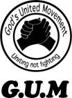 GOD'S UNITED MOVEMENT UNITING NOT FIGHTING G.U.M