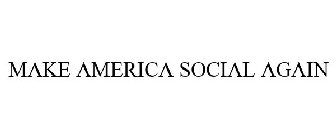 MAKE AMERICA SOCIAL AGAIN