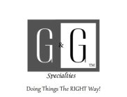 G & G SPECIALTIES DOING THINGS THE RIGHT WAY!