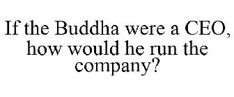 IF THE BUDDHA WERE A CEO, HOW WOULD HE RUN THE COMPANY?