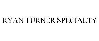 RYAN TURNER SPECIALTY