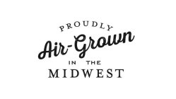 PROUDLY AIR-GROWN IN THE MIDWEST
