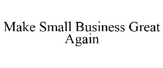 MAKE SMALL BUSINESS GREAT AGAIN
