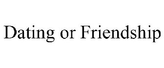 DATING OR FRIENDSHIP