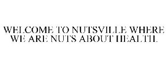 WELCOME TO NUTSVILLE WHERE WE ARE NUTS ABOUT HEALTH.