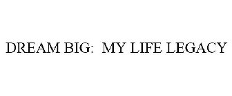 DREAM BIG: MY LIFE LEGACY