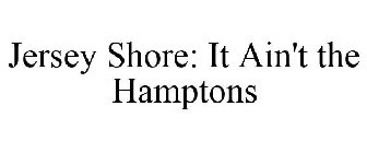 JERSEY SHORE: IT AIN'T THE HAMPTONS