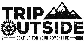TRIP OUTSIDE GEAR UP FOR YOUR ADVENTURE