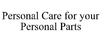 PERSONAL CARE FOR YOUR PERSONAL PARTS