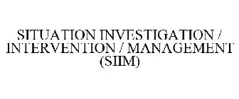 SITUATION INVESTIGATION / INTERVENTION / MANAGEMENT (SIIM)