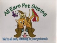 ALL EARS PET SITTING WE'RE ALL EARS LISTENING TO YOUR PET NEEDS