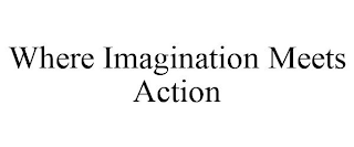 WHERE IMAGINATION MEETS ACTION