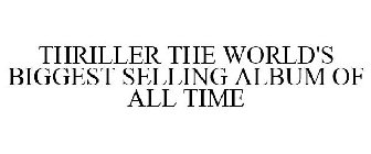 THRILLER THE WORLD'S BIGGEST SELLING ALBUM OF ALL TIME