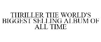 THRILLER THE WORLD'S BIGGEST SELLING ALBUM OF ALL TIME