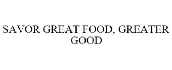 SAVOR GREAT FOOD, GREATER GOOD