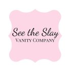 SEE THE SLAY VANITY COMPANY