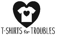 T-SHIRTS FOR TROUBLES