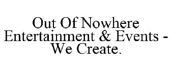 OUT OF NOWHERE ENTERTAINMENT & EVENTS - WE CREATE.