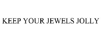 KEEP YOUR JEWELS JOLLY