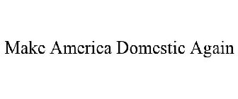 MAKE AMERICA DOMESTIC AGAIN