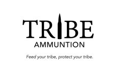 TRIBE AMMUNITION FEED YOUR TRIBE, PROTECT YOUR TRIBE.