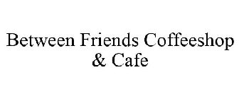 BETWEEN FRIENDS COFFEESHOP & CAFE