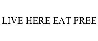 LIVE HERE EAT FREE