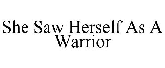 SHE SAW HERSELF AS A WARRIOR