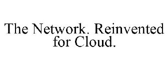 THE NETWORK. REINVENTED FOR CLOUD.