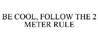 BE COOL, FOLLOW THE 2 METER RULE