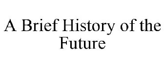 A BRIEF HISTORY OF THE FUTURE