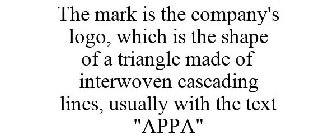 THE MARK IS THE COMPANY'S LOGO, WHICH IS THE SHAPE OF A TRIANGLE MADE OF INTERWOVEN CASCADING LINES, USUALLY WITH THE TEXT 