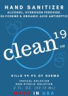 HAND SANITIZER ALCOHOL, HYROGEN PEROXIDE, GLYCERINE & ORGANIC ACID ANTISEPTIC CLEAN 19 KILLS 99.9% OF GERMS TOPICAL SOLUTION NON-STERILE SOLUTION 2 FL. OZ. ( 59.15 ML ) MADE IN USA