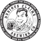 DUBIOUS CLAIMS BREWING CO. EXCELSIOR SPRINGS, MO FORGET THE WATER DRINK THE BEER.