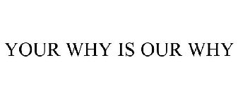 YOUR WHY IS OUR WHY