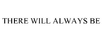 THERE WILL ALWAYS BE