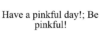 HAVE A PINKFUL DAY!; BE PINKFUL!