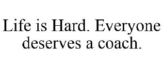 LIFE IS HARD. EVERYONE DESERVES A COACH.