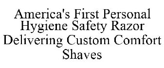 AMERICA'S FIRST PERSONAL HYGIENE SAFETY RAZOR DELIVERING CUSTOM COMFORT SHAVES