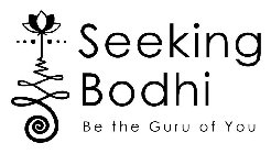 SEEKING BODHI BE THE GURU OF YOU