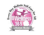 EVERY DAY HOLISTIC SELF-CARE FOR ALL B-WELLNESS365 LIFESTYLE MODEL