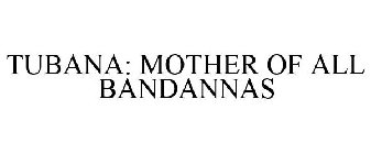 TUBANA: MOTHER OF ALL BANDANAS